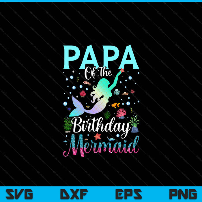 Papa of the birthday mermaid matching family party SVG PNG cut file for Cricut