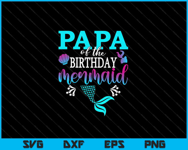 Papa Of The Birthday Mermaid Matching Family SVG PNG Cutting Printable Files