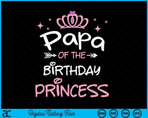 Papa Of The Birthday Princess SVG PNG Cutting Files