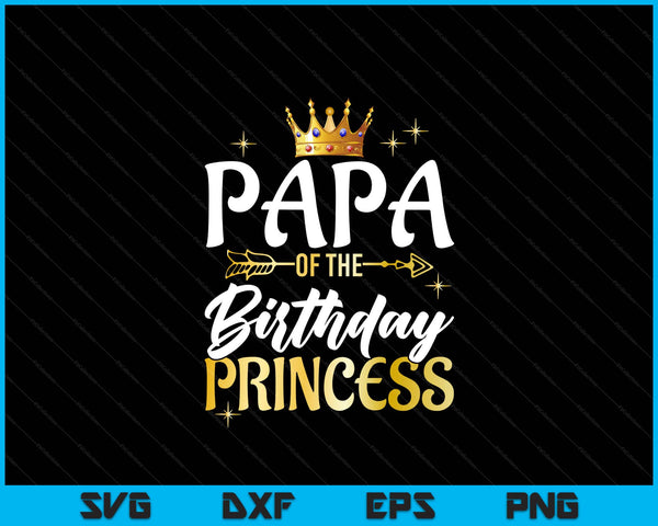Papa of the birthday princess girl party matching family SVG cut file