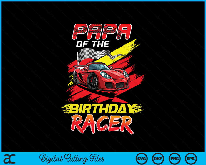 Papa Of The Birthday Racer Race Car Party Family Matching SVG PNG Digital Printable Files