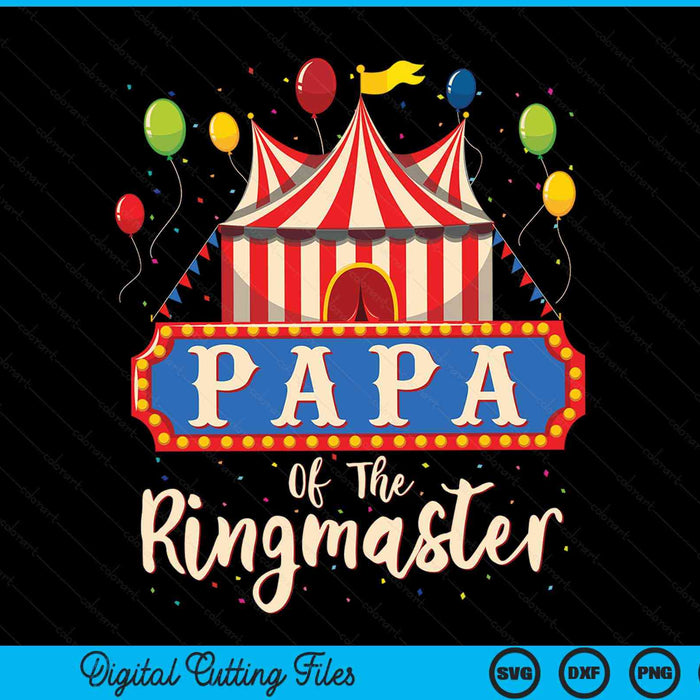 Papa Of The Ringmaster Circus Themed Birthday Party SVG PNG Digital Cutting Files
