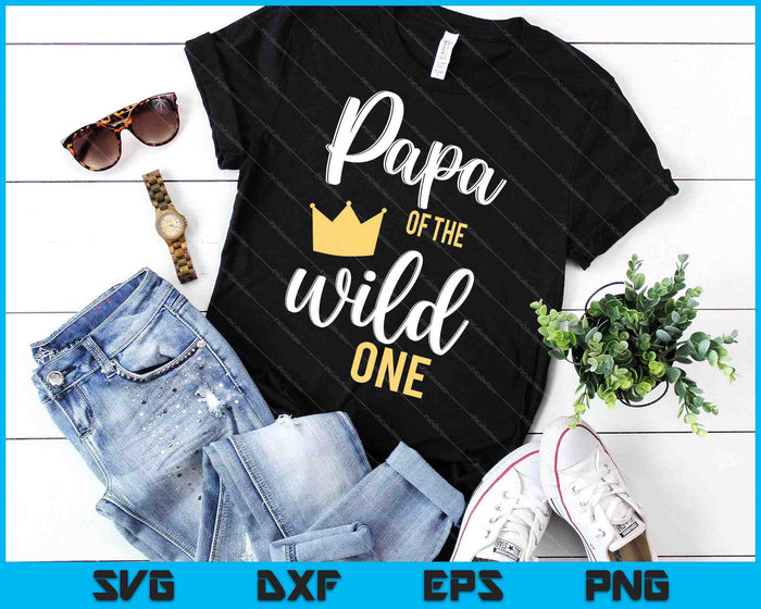 Papa of the Wild One Shirt 1st Birthday First Thing Daddy SVG PNG Cutting Printable Files