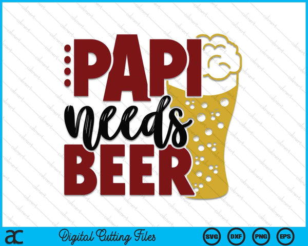 Papi Needs Beer Father's Day SVG PNG Digital Cutting Files