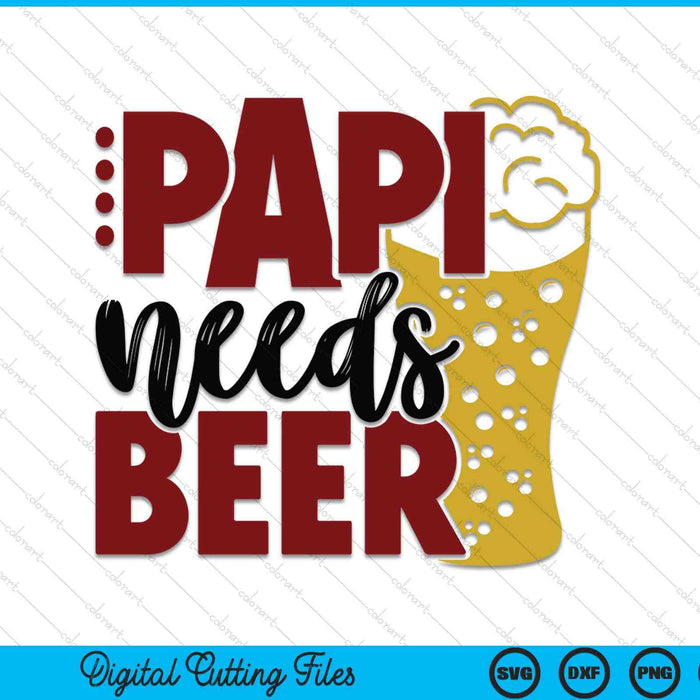 Papi needs beer Father's Day SVG cut file