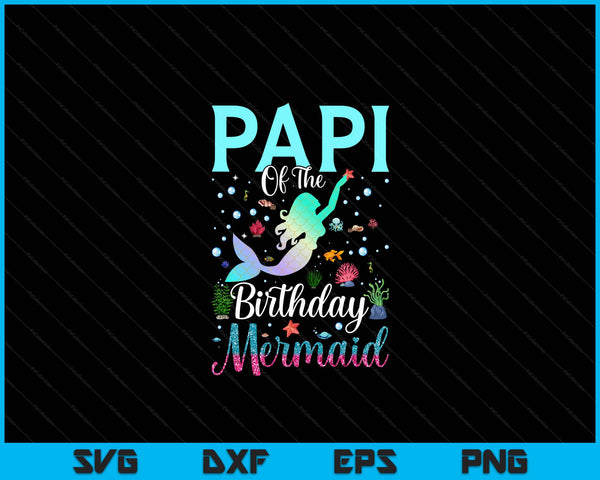 Papi of the birthday mermaid matching family party SVG cut file