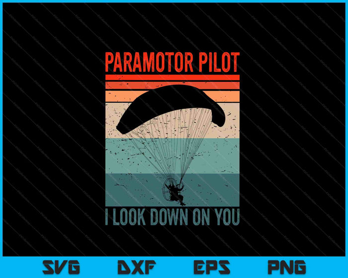 Paramotor Pilot I Look Down on you Vintage Paramotor SVG PNG Digital Cutting Files
