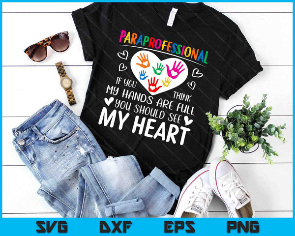 Paraprofessional - When you think my hands are full, see my heart SVG PNG Digital Cutting Files