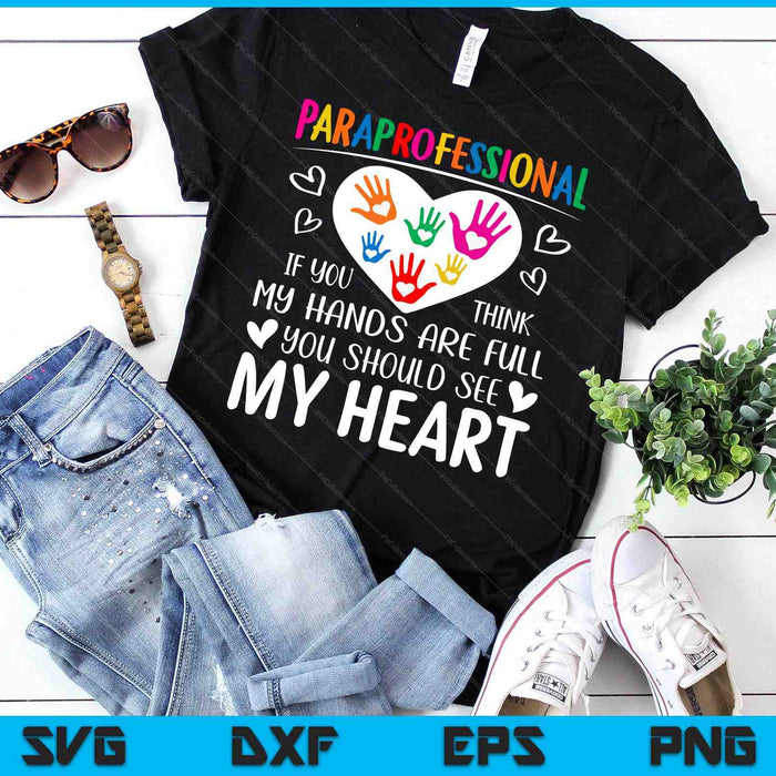 Paraprofessional - When you think my hands are full, see my heart SVG PNG Digital Cutting Files