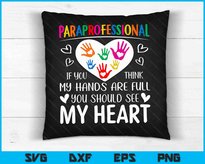 Paraprofessional - When you think my hands are full, see my heart SVG PNG Digital Cutting Files