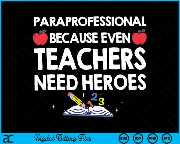 Paraprofessional Because Even Teachers Need Heroes Cool Paraprofessional SVG PNG Digital Cutting Files