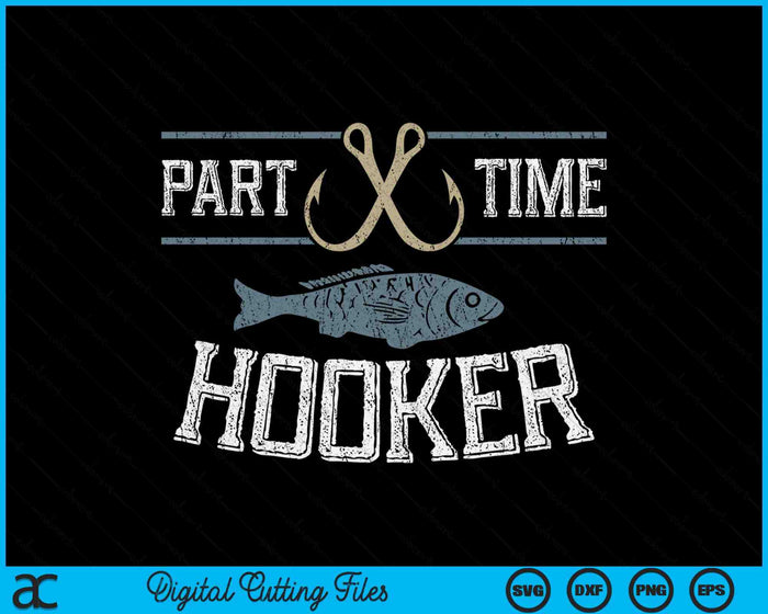 Funny Fishing Quote Part Time Hooker SVG PNG Digital Printable Files