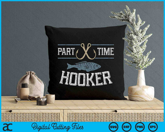 Funny Fishing Quote Part Time Hooker SVG PNG Digital Printable Files