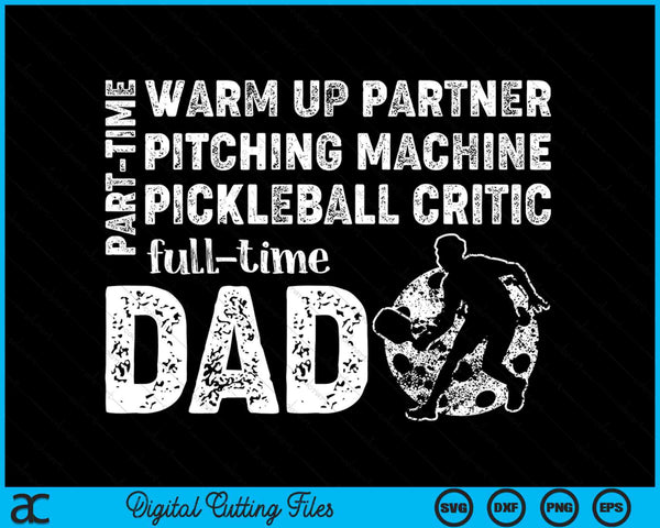 Part Time Warm Up Partner Full Time Dad Pickleball Dad SVG PNG Digital Cutting Files
