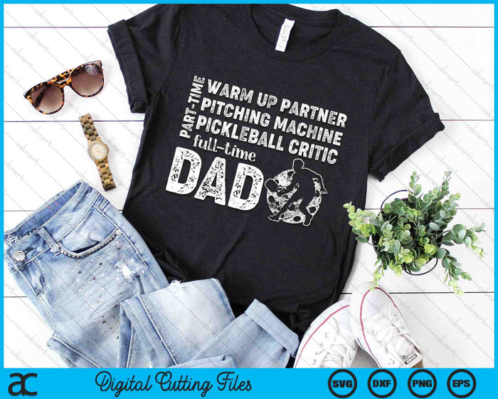 Part Time Warm Up Partner Full Time Dad Pickleball Dad SVG PNG Digital Cutting Files