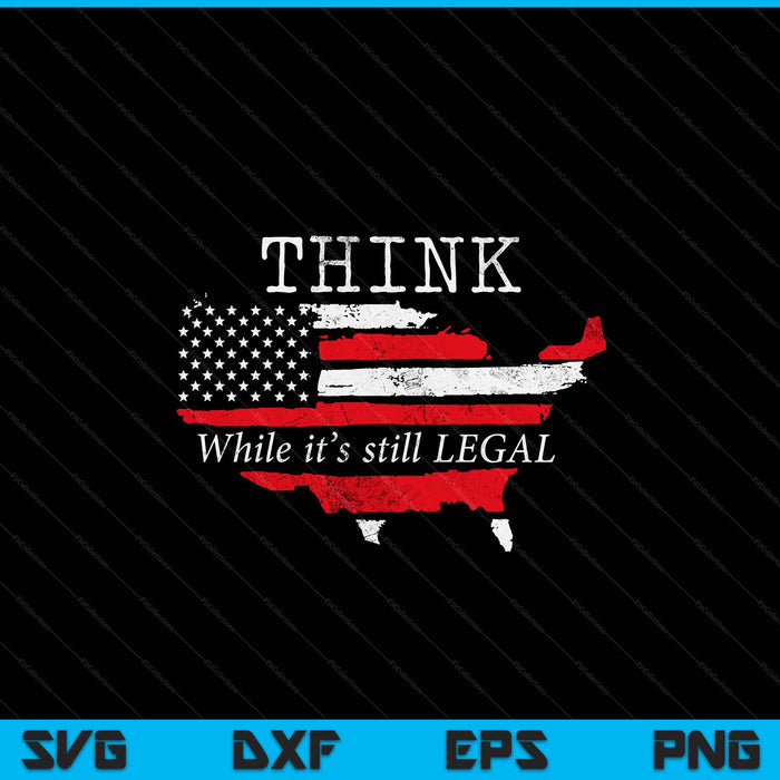 Patriotic flag think while it's still legal USA SVG PNG cut file for Cricut