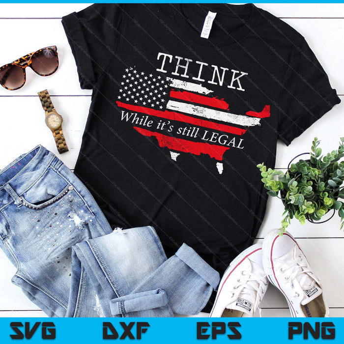 Patriotic Flag Think While It's Still Legal USA SVG PNG Digital Printable Files