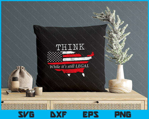 Patriotic Flag Think While It's Still Legal USA SVG PNG Digital Printable Files