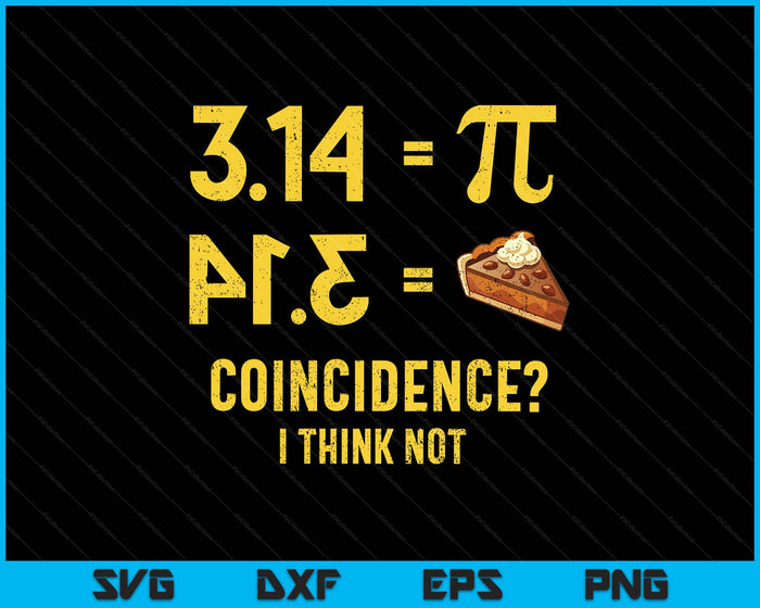 Pie Coincidence  I Think Not Math Pun SVG PNG Digital Printable Files