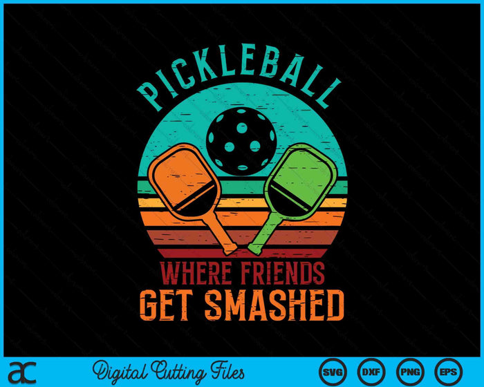 Pickleball Where Friends Get Smashed Pickle Ball SVG PNG Digital Cutting Files