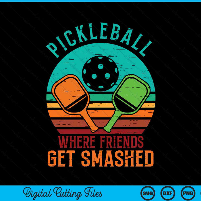 Pickleball Where Friends Get Smashed Pickle Ball SVG PNG Digital Cutting Files