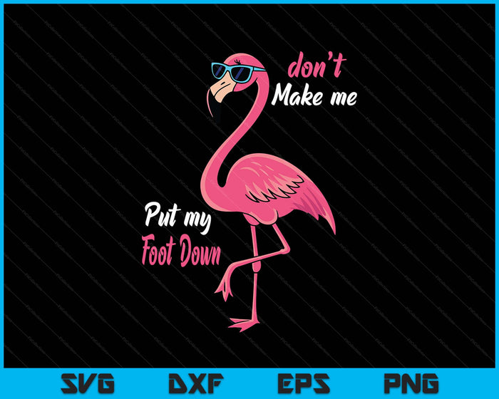 Pink Flamingo Don't Make Me Put My Foot Down Summer SVG PNG Digital Printable Files
