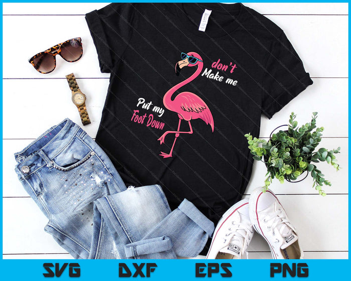Pink Flamingo Don't Make Me Put My Foot Down Summer SVG PNG Digital Printable Files