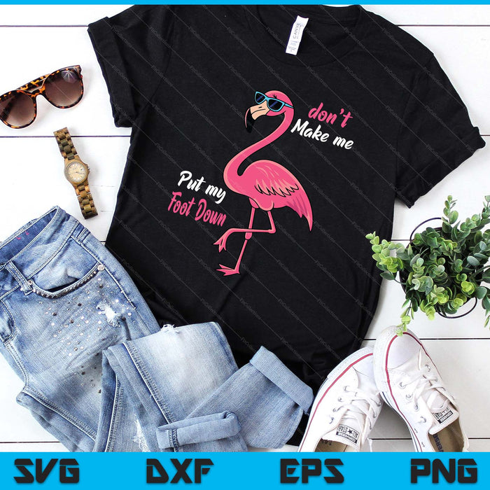 Pink Flamingo Don't Make Me Put My Foot Down Summer SVG PNG Digital Printable Files