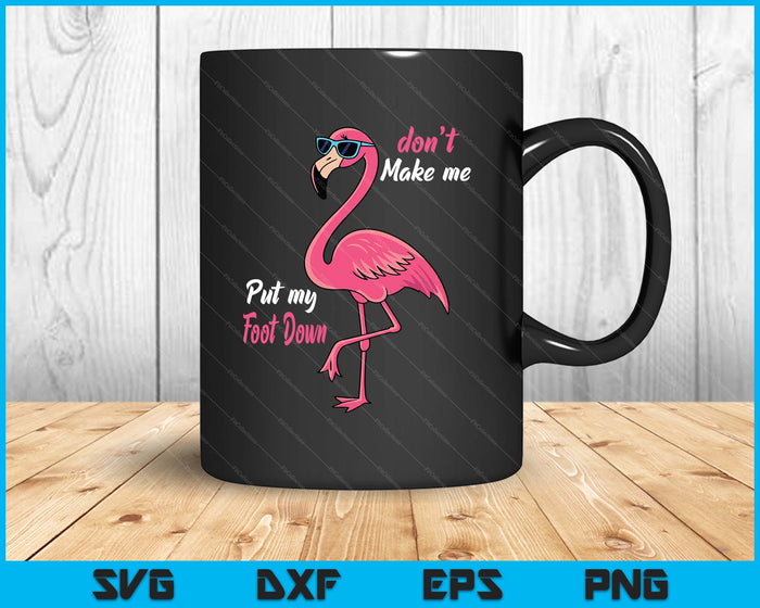 Pink Flamingo Don't Make Me Put My Foot Down Summer SVG PNG Digital Printable Files