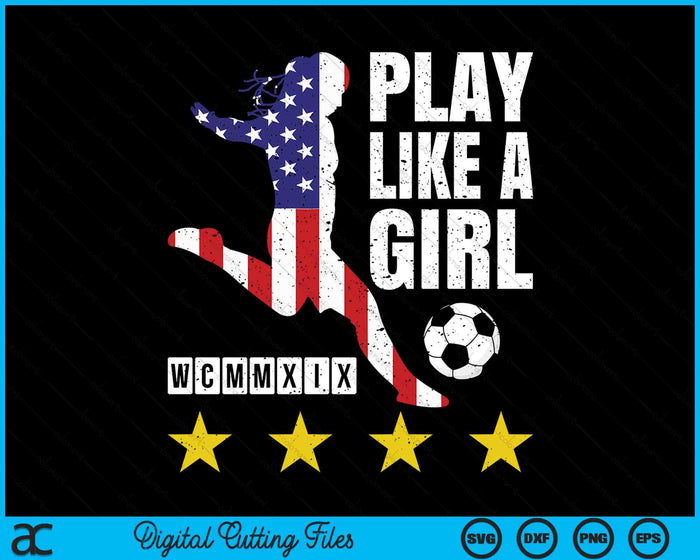 Play Like A Girl Soccer USA United States Women's SVG PNG Digital Printable Files