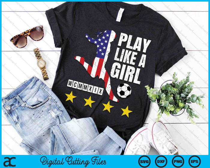 Play Like A Girl Soccer USA United States Women's SVG PNG Digital Printable Files