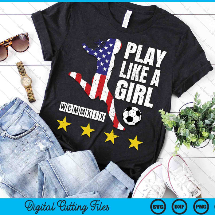 Play Like A Girl Soccer USA United States Women's SVG PNG Digital Printable Files