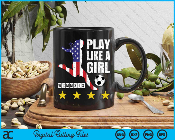 Play Like A Girl Soccer USA United States Women's SVG PNG Digital Printable Files