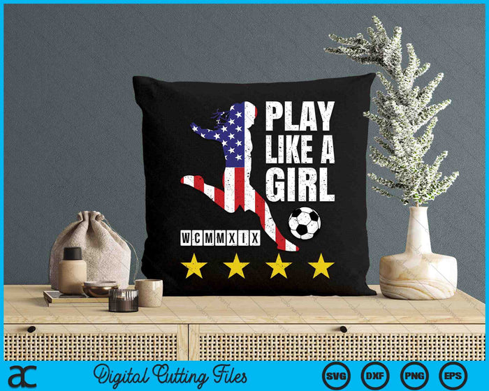 Play Like A Girl Soccer USA United States Women's SVG PNG Digital Printable Files