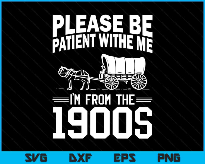 Please Be Patient I'm From the 1900s Funny Over the Hill SVG PNG Digital Printable Files