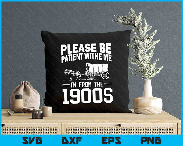 Please Be Patient I'm From the 1900s Funny Over the Hill SVG PNG Digital Printable Files