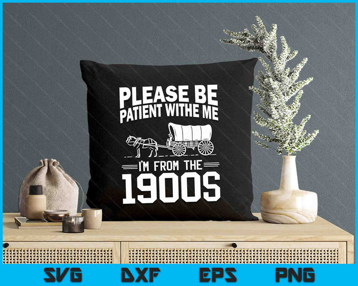 Please Be Patient I'm From the 1900s Funny Over the Hill SVG PNG Digital Printable Files