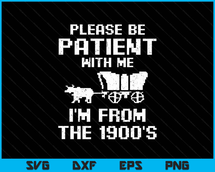 Please Be Patient With Me I'm From The 1900s SVG PNG Digital Printable Files