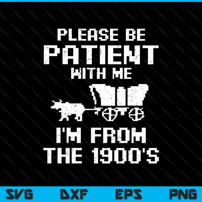 Please Be Patient With Me I'm From The 1900s SVG PNG Digital Printable Files