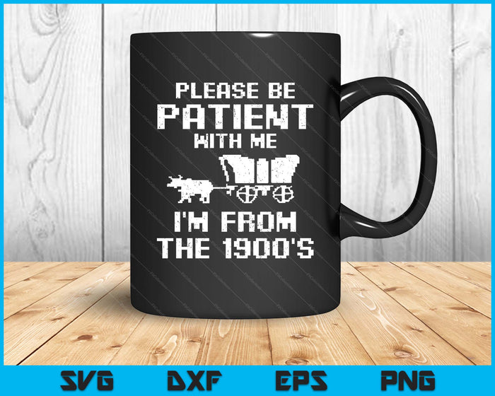 Please Be Patient With Me I'm From The 1900s SVG PNG Digital Printable Files