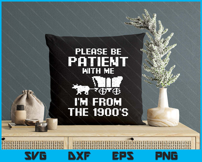 Please Be Patient With Me I'm From The 1900s SVG PNG Digital Printable Files