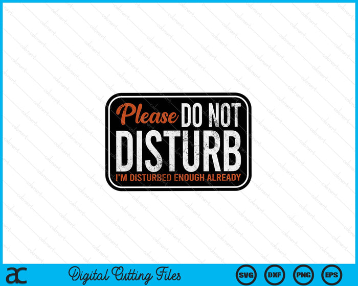Please Do Not Disturb I'm Disturbed Enough Already Funny SVG PNG Digital Printable Files