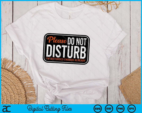 Please Do Not Disturb I'm Disturbed Enough Already Funny SVG PNG Digital Printable Files