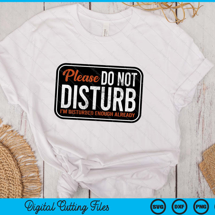 Please Do Not Disturb I'm Disturbed Enough Already Funny SVG PNG Digital Printable Files