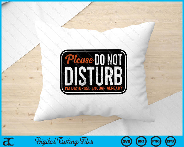 Please Do Not Disturb I'm Disturbed Enough Already Funny SVG PNG Digital Printable Files