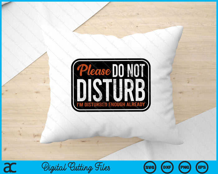 Please Do Not Disturb I'm Disturbed Enough Already Funny SVG PNG Digital Printable Files