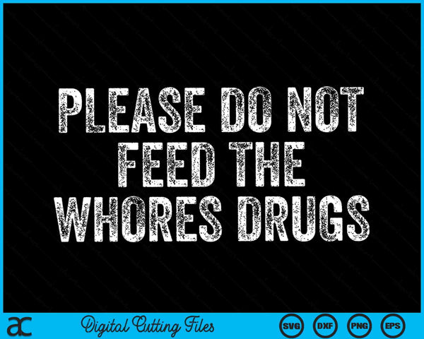 Please do not feed the whores drugs joke distressed SVG cut file