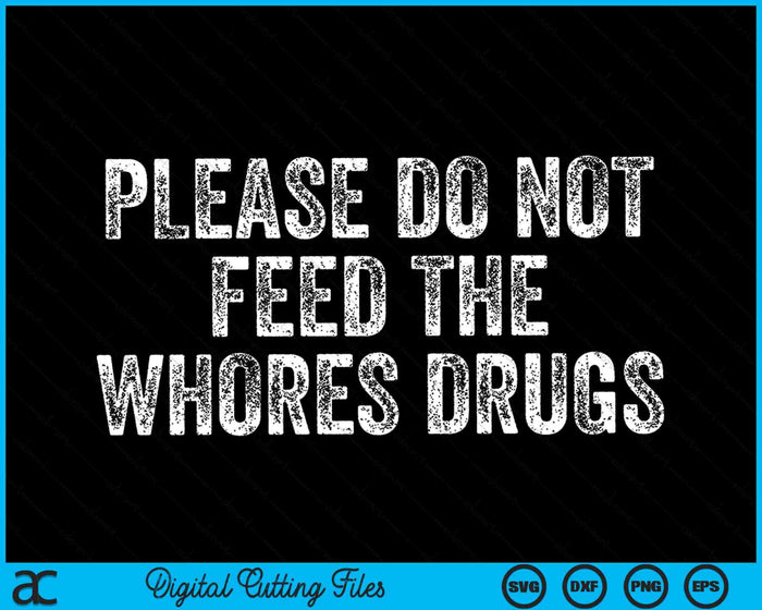 Please Do Not Feed The Whores Drugs Funny Joke Distressed SVG PNG Digital Cutting Files