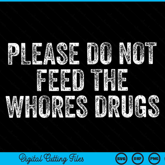 Please do not feed the whores drugs joke distressed SVG cut file
