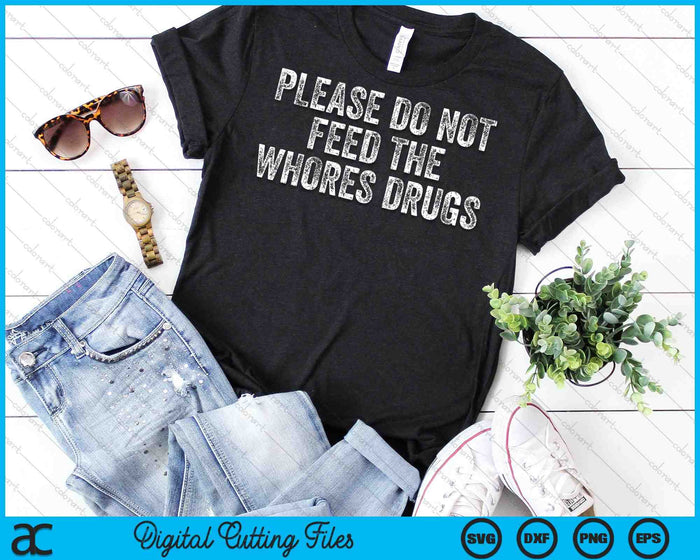 Please Do Not Feed The Whores Drugs Funny Joke Distressed SVG PNG Digital Cutting Files
